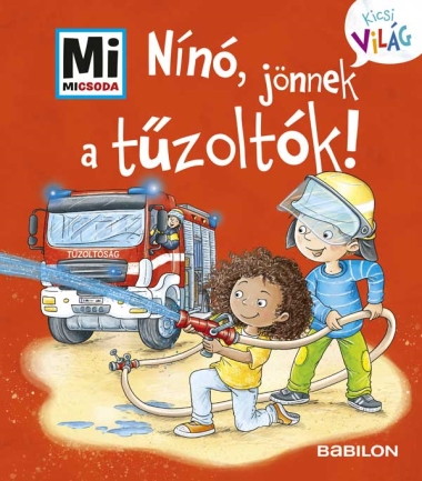 Nínó, jönnek a tűzoltók! - - kihajtható fülekkel - Mi Micsoda Kicsi Világ